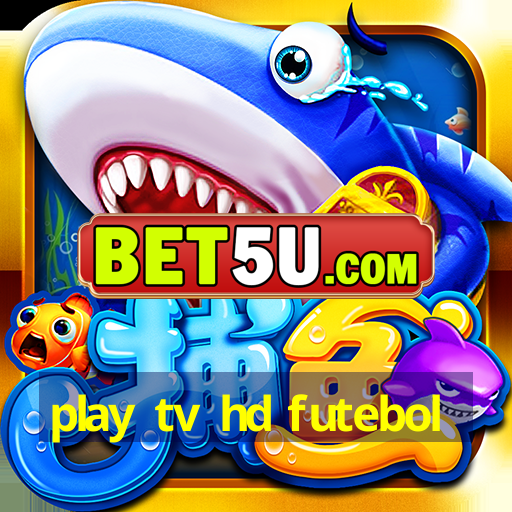 play tv hd futebol